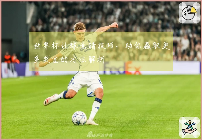 世界杯让球竞猜技巧，助你赢取更多奖金的方法解析