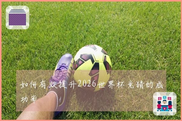 如何有效提升2026世界杯竞猜的成功率